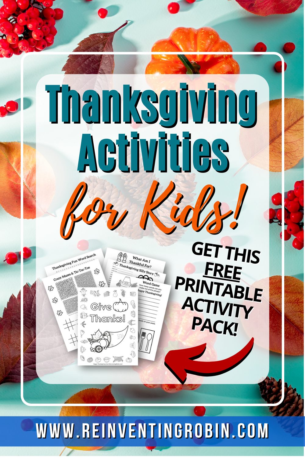 Picture has a fall background with pumpkins, fall leaves, red berries, and pine cones. Title says Thanksgiving Activities for Kids! Get this free printable activity pack! www.reinventingrobin.com