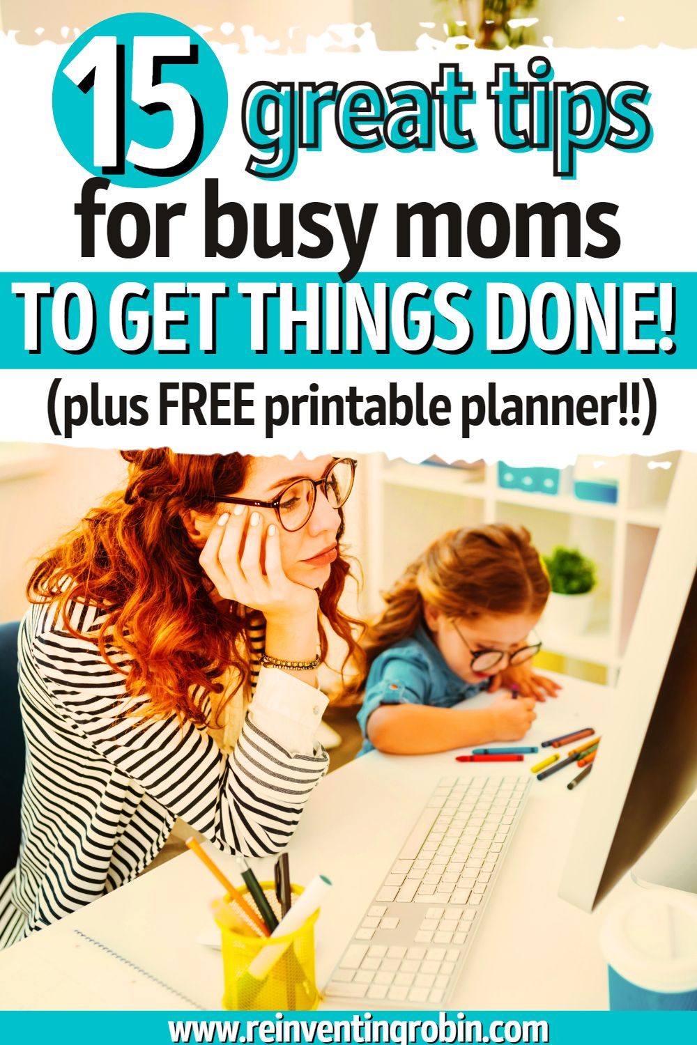 Picture shows a busy mom working on a laptop with a child in her lap. Text says 15 Great Tips for Busy Moms to Get Things Done Plus Free Printable Planner www.reinventingrobin.com